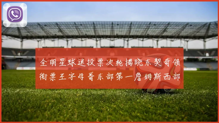 全明星球迷投票次轮揭晓东契奇领衔票王字母哥东部第一詹姆斯西部第八